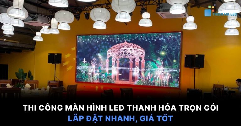 Thi Công Màn Hình LED Thanh Hóa Trọn Gói – Lắp Đặt Nhanh, Giá Tốt