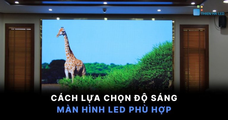 Cách Lựa Chọn Độ Sáng Màn Hình LED Phù Hợp