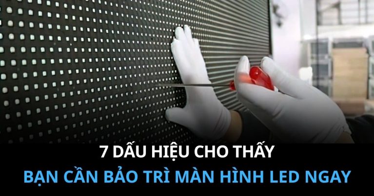 7 Dấu Hiệu Cho Thấy Bạn Cần Bảo Trì Màn Hình LED Ngay
