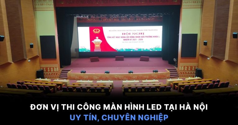 Đơn vị thi công màn hình LED tại Hà Nội uy tín, chuyên nghiệp
