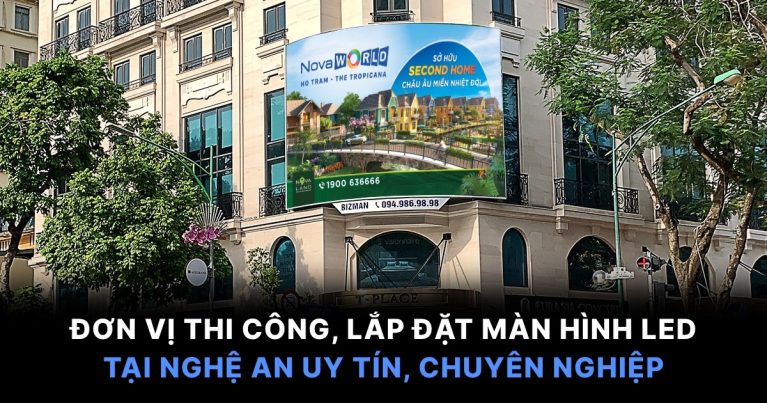 Đơn vị thi công, lắp đặt màn hình LED tại Nghệ An uy tín, chuyên nghiệp