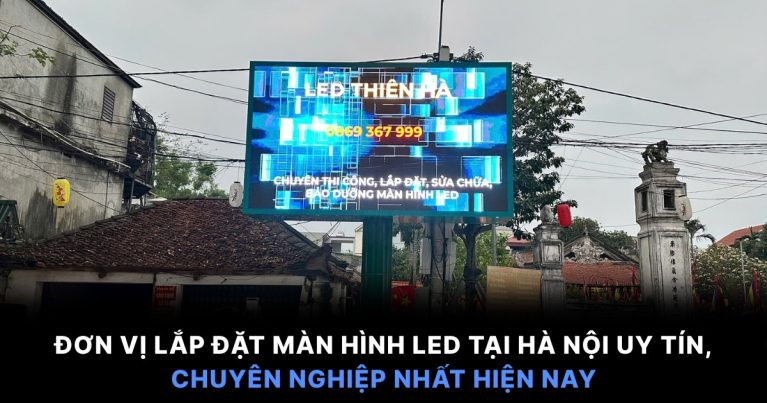 Đơn vị lắp đặt màn hình LED tại Hà Nội uy tín, chuyên nghiệp nhất hiện nay