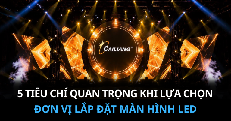 5 Tiêu Chí Quan Trọng Khi Lựa Chọn Đơn Vị Lắp Đặt Màn Hình LED