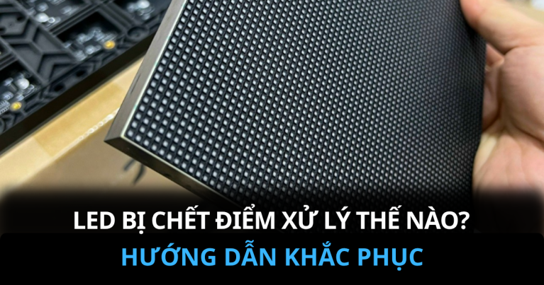 LED Bị Chết Điểm Xử Lý Thế Nào? Hướng Dẫn Khắc Phục