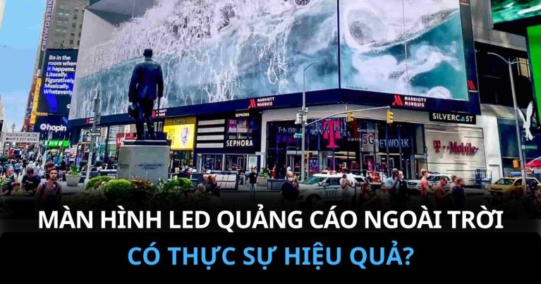 Màn hình LED quảng cáo ngoài trời có thực sự hiệu quả?